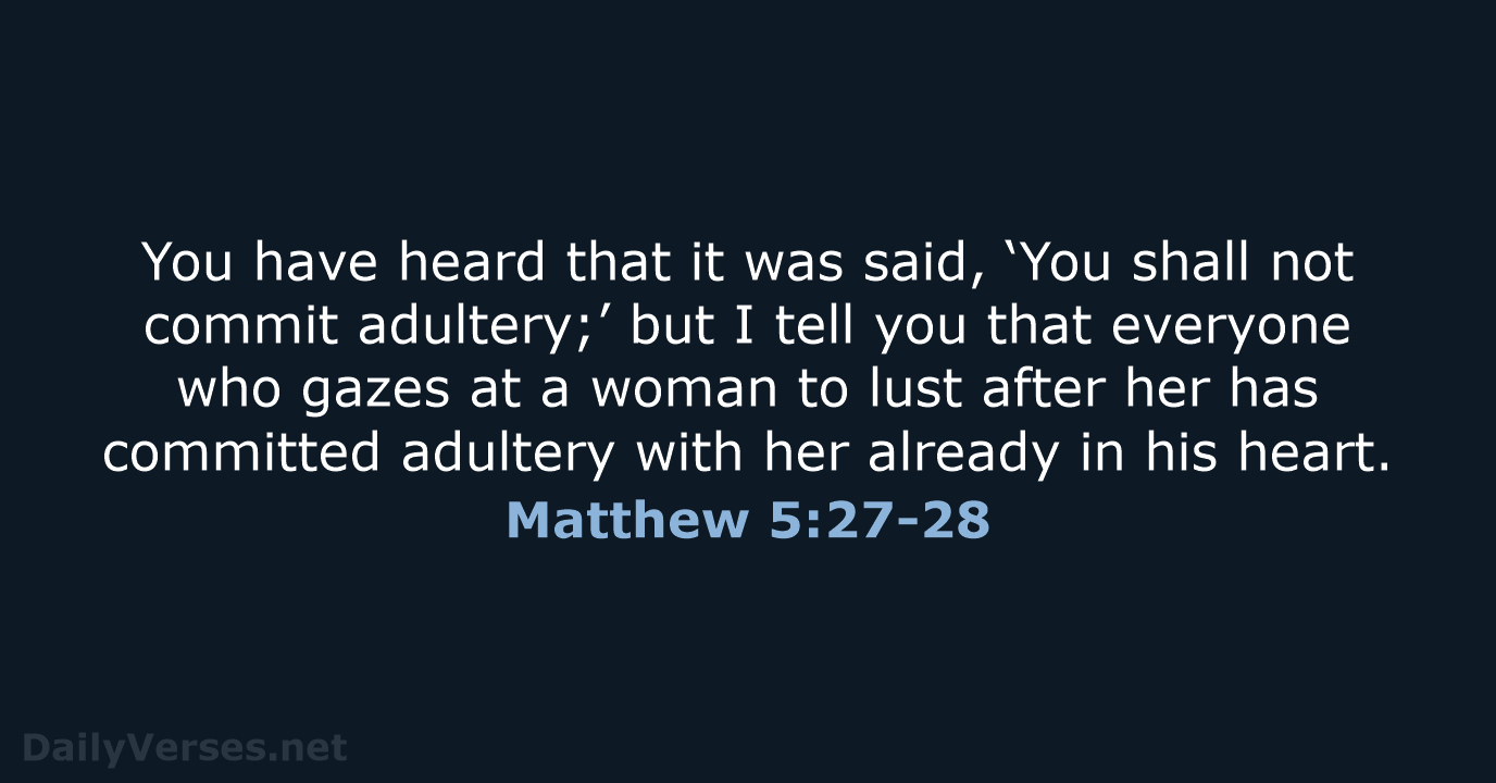 You have heard that it was said, ‘You shall not commit adultery;’… Matthew 5:27-28
