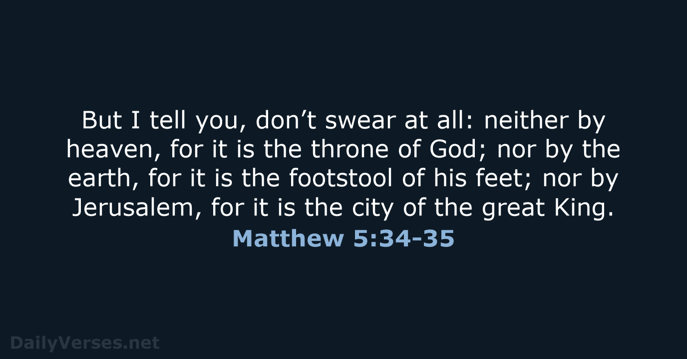 But I tell you, don’t swear at all: neither by heaven, for… Matthew 5:34-35