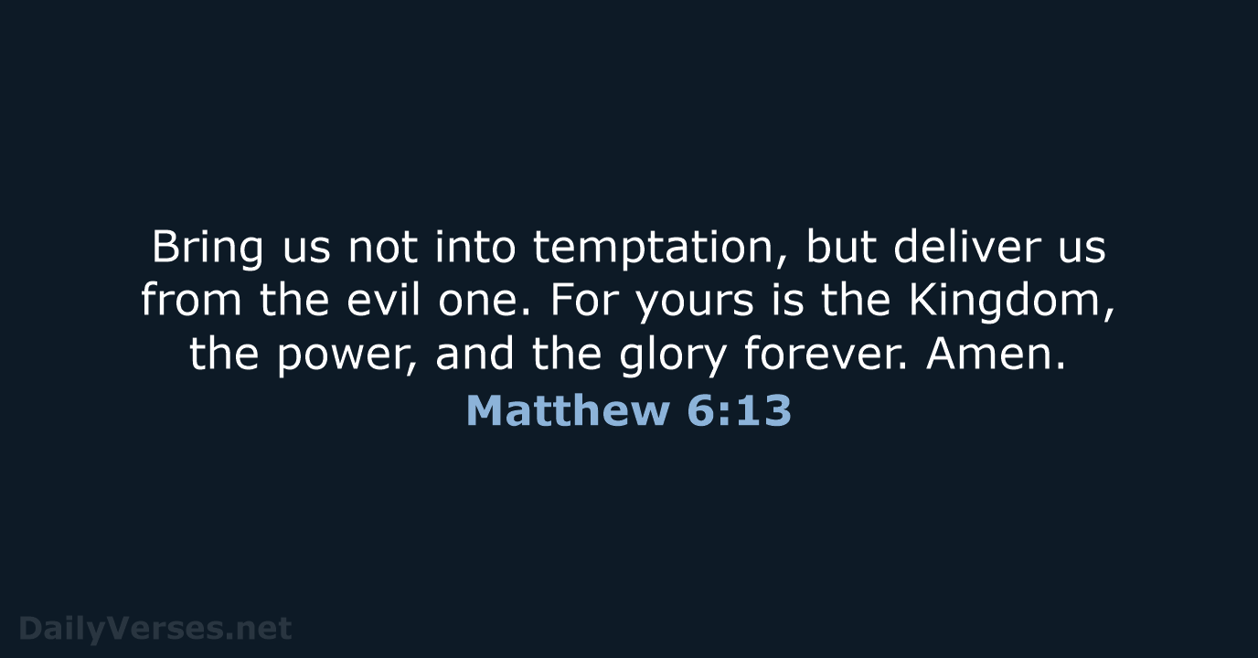 Bring us not into temptation, but deliver us from the evil one… Matthew 6:13