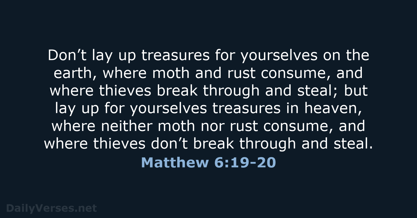Don’t lay up treasures for yourselves on the earth, where moth and… Matthew 6:19-20