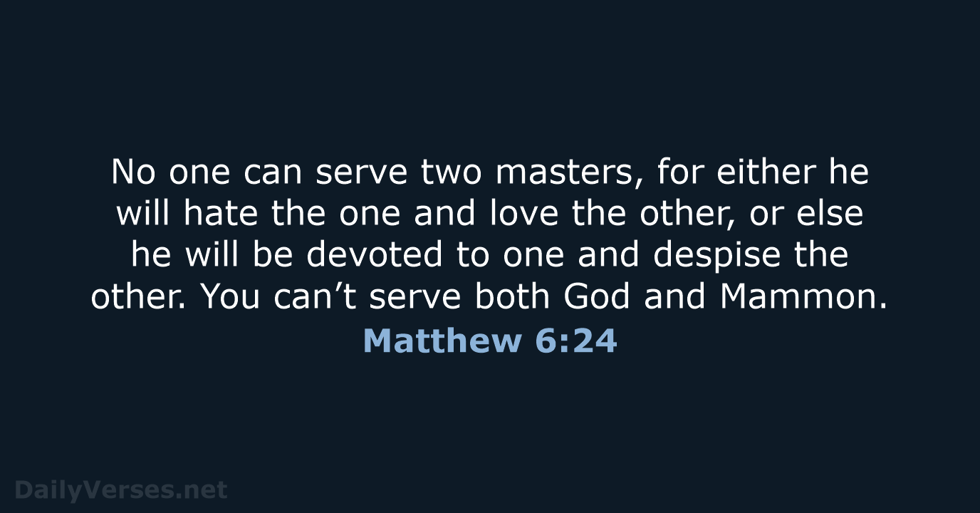No one can serve two masters, for either he will hate the… Matthew 6:24