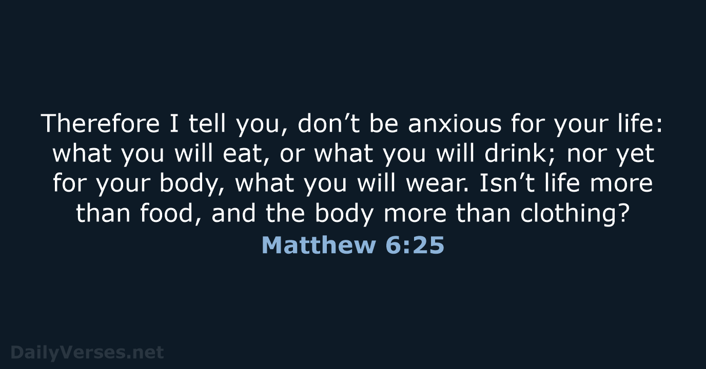 Therefore I tell you, don’t be anxious for your life: what you… Matthew 6:25
