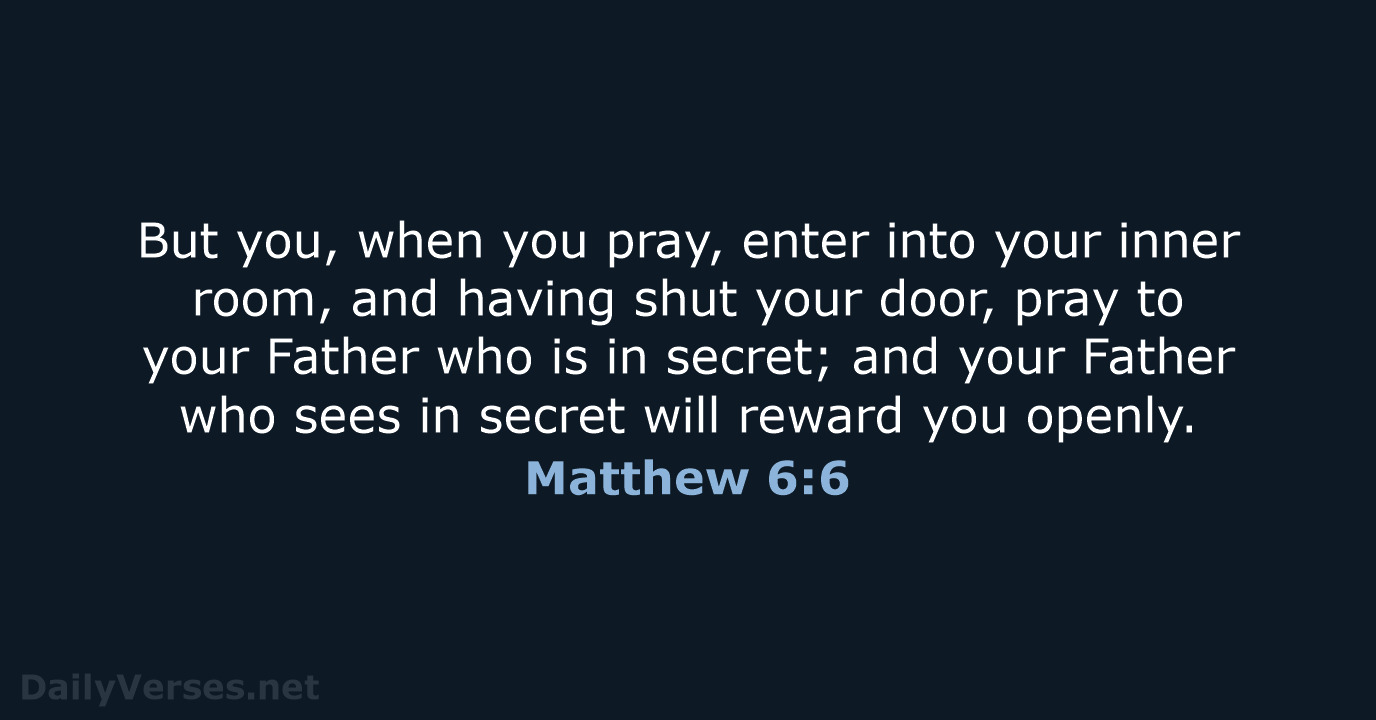 But you, when you pray, enter into your inner room, and having… Matthew 6:6