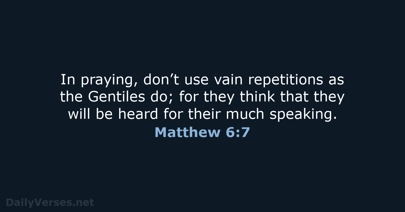 In praying, don’t use vain repetitions as the Gentiles do; for they… Matthew 6:7