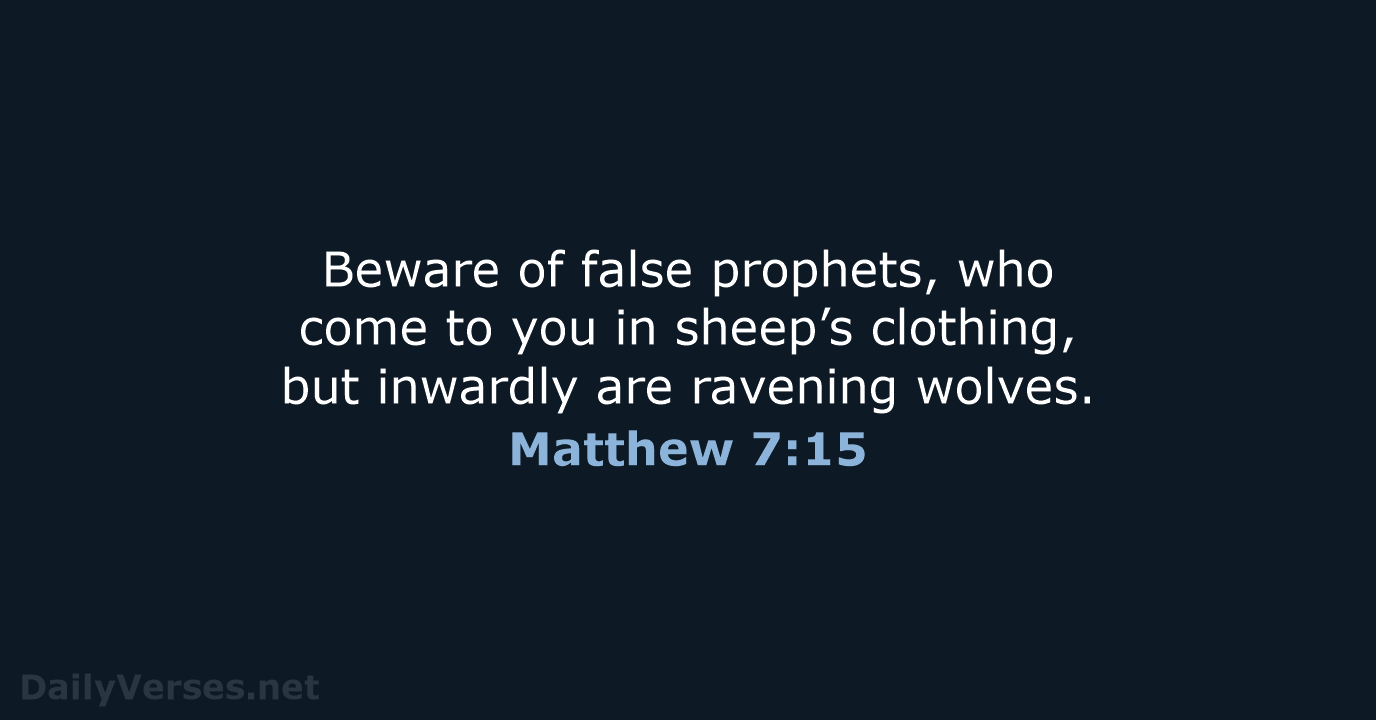 Beware of false prophets, who come to you in sheep’s clothing, but… Matthew 7:15