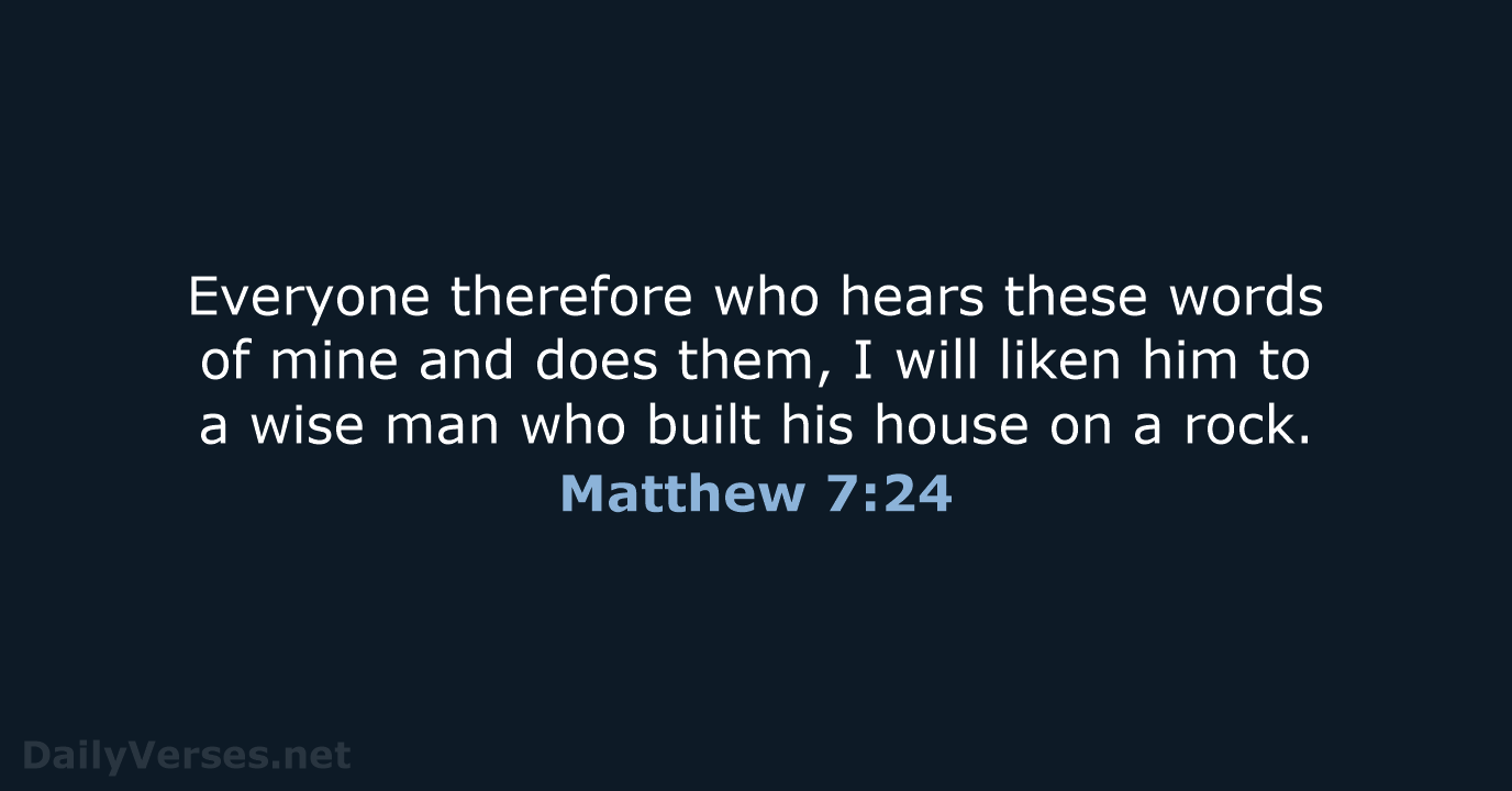 Everyone therefore who hears these words of mine and does them, I… Matthew 7:24