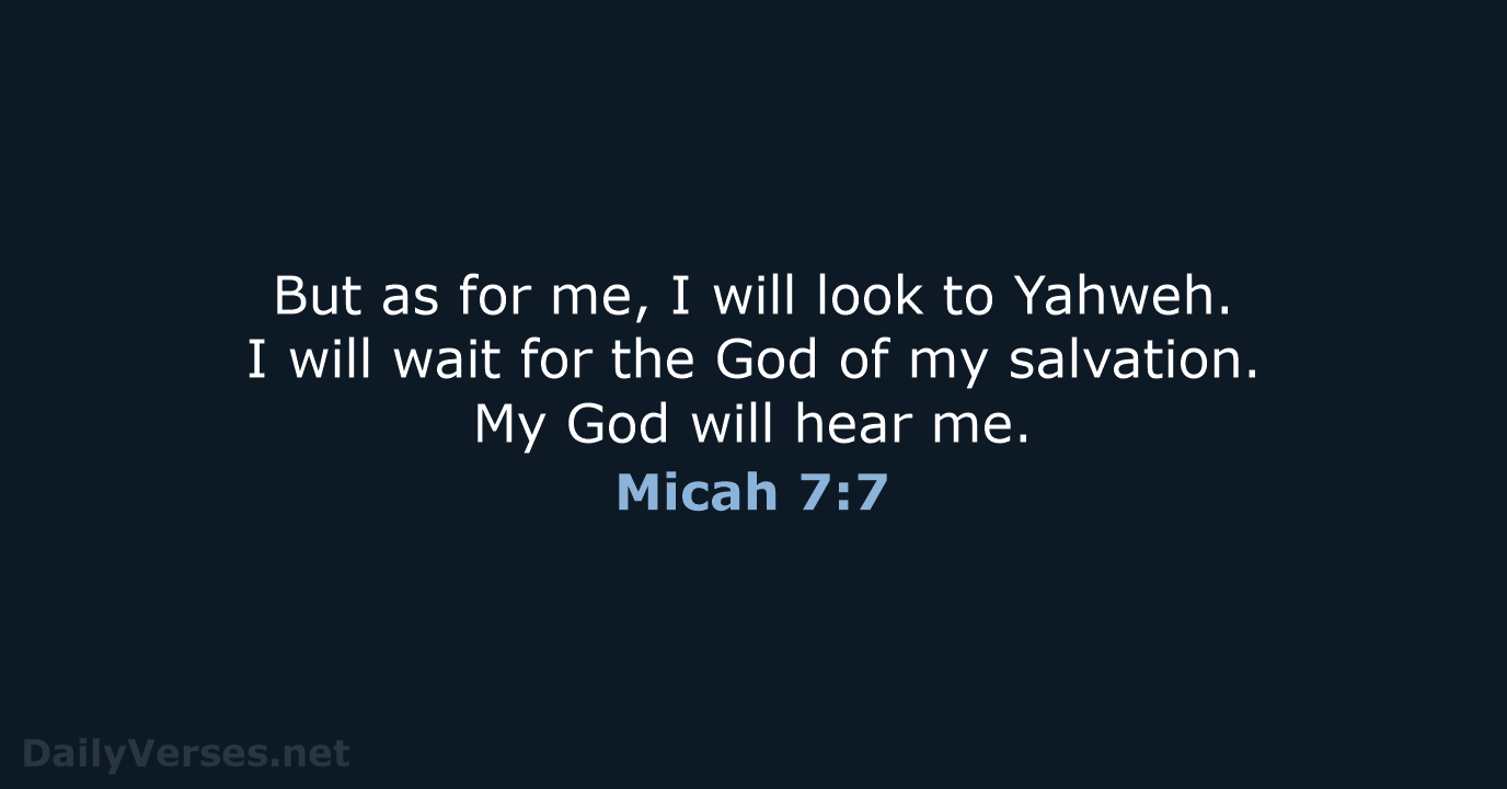 But as for me, I will look to Yahweh. I will wait… Micah 7:7