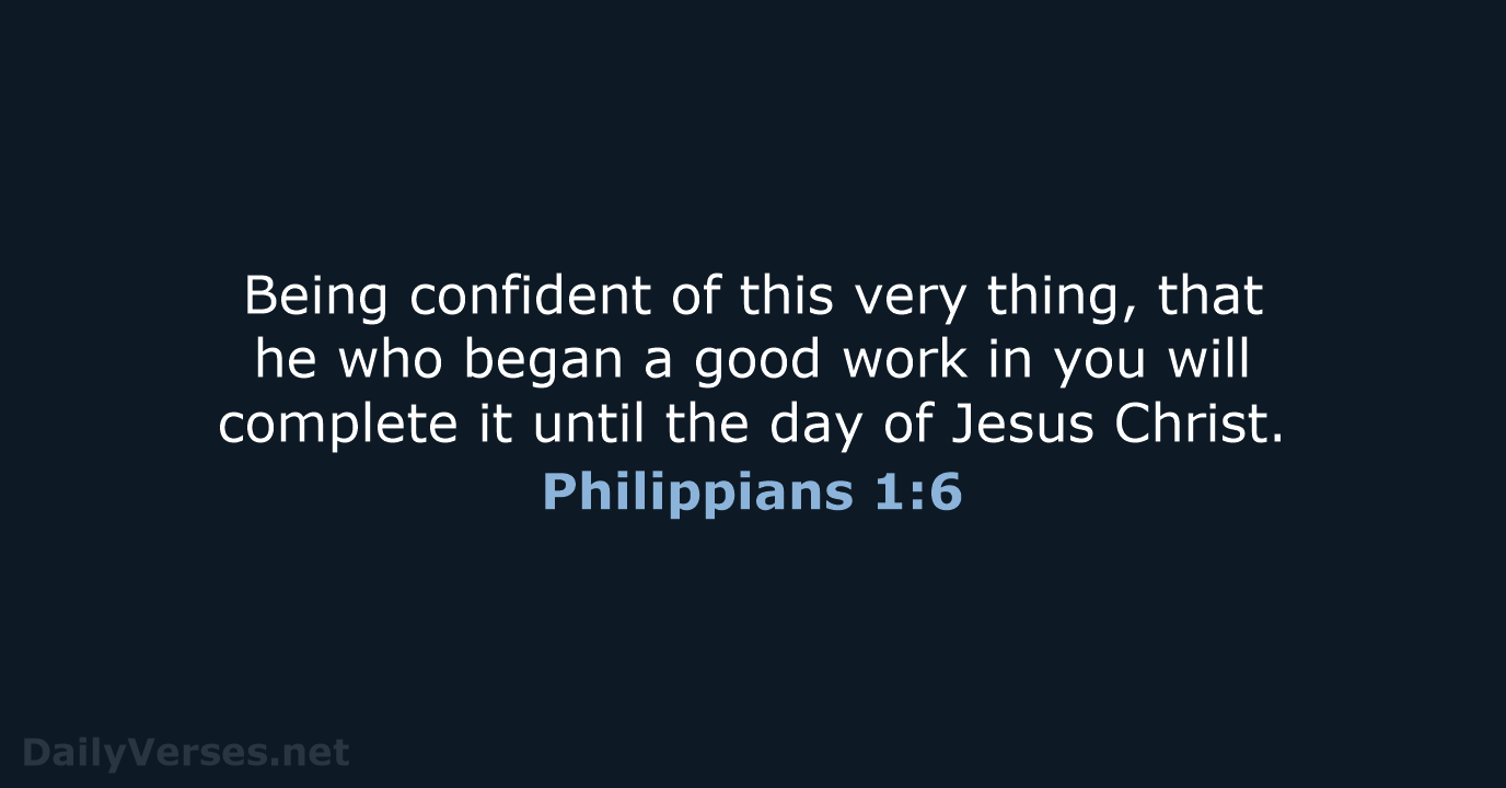 Being confident of this very thing, that he who began a good… Philippians 1:6