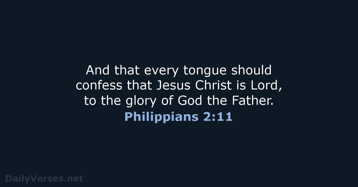And that every tongue should confess that Jesus Christ is Lord, to… Philippians 2:11
