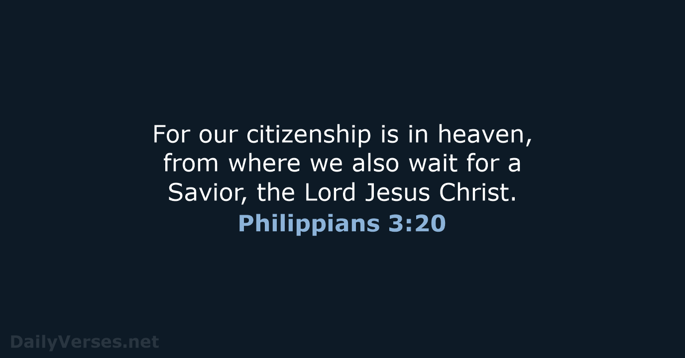 For our citizenship is in heaven, from where we also wait for… Philippians 3:20
