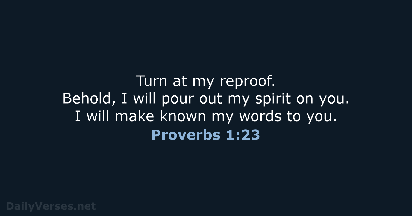 Turn at my reproof. Behold, I will pour out my spirit on… Proverbs 1:23