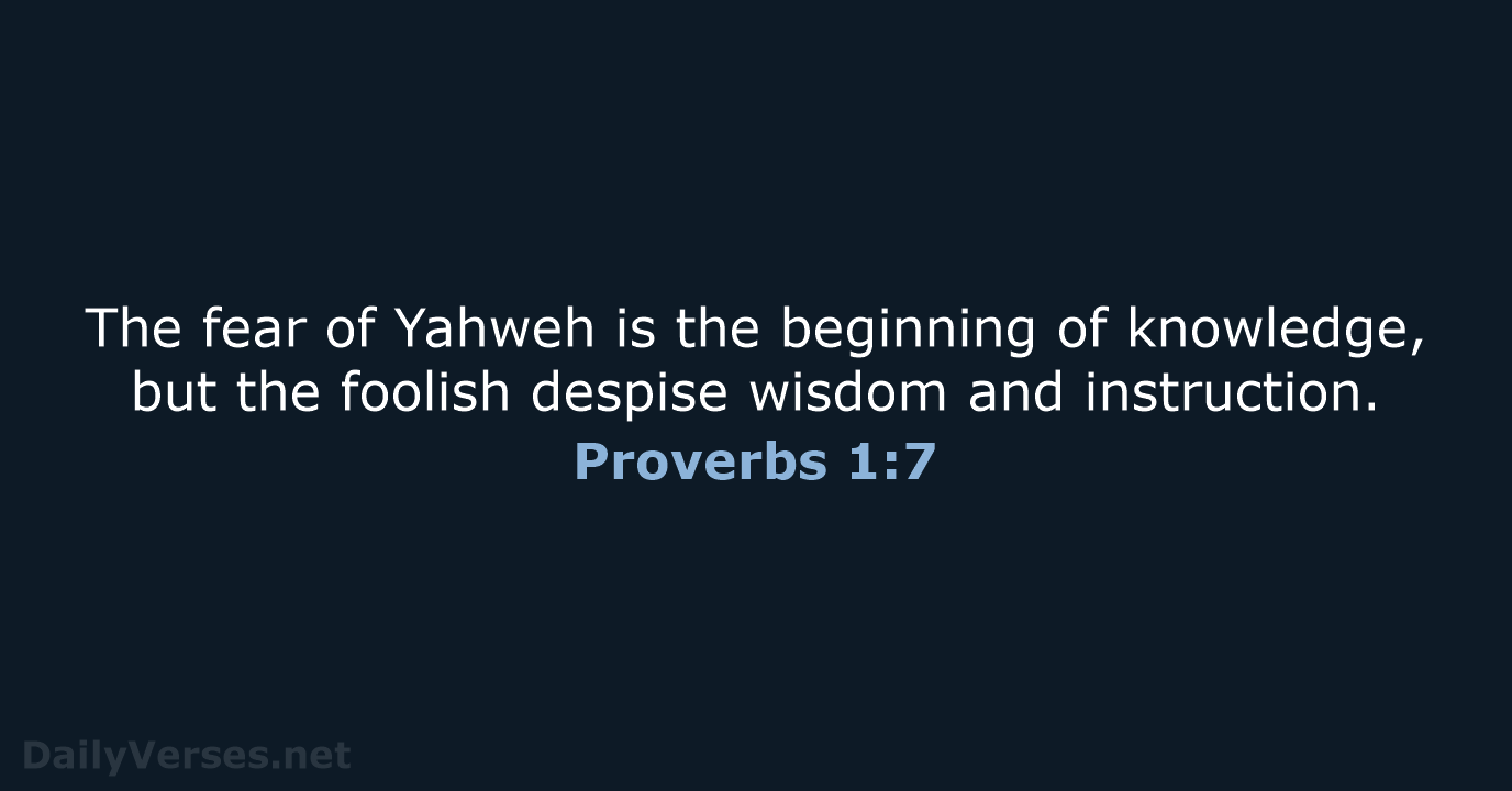The fear of Yahweh is the beginning of knowledge, but the foolish… Proverbs 1:7