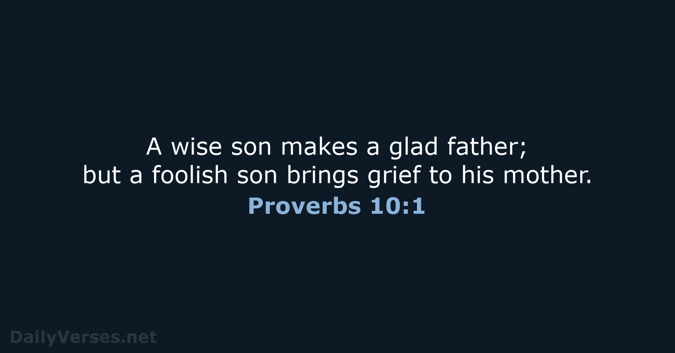 A wise son makes a glad father; but a foolish son brings… Proverbs 10:1