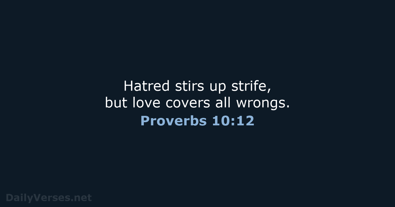 Hatred stirs up strife, but love covers all wrongs. Proverbs 10:12