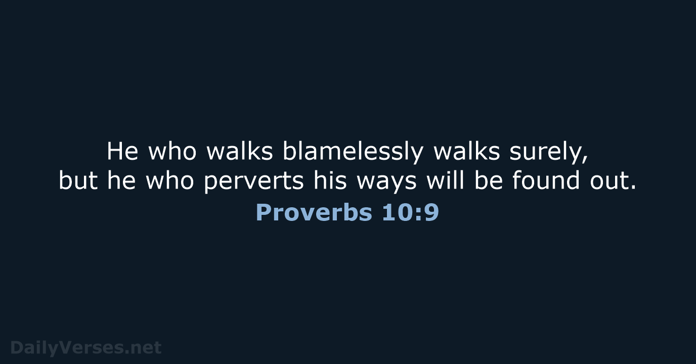 He who walks blamelessly walks surely, but he who perverts his ways… Proverbs 10:9