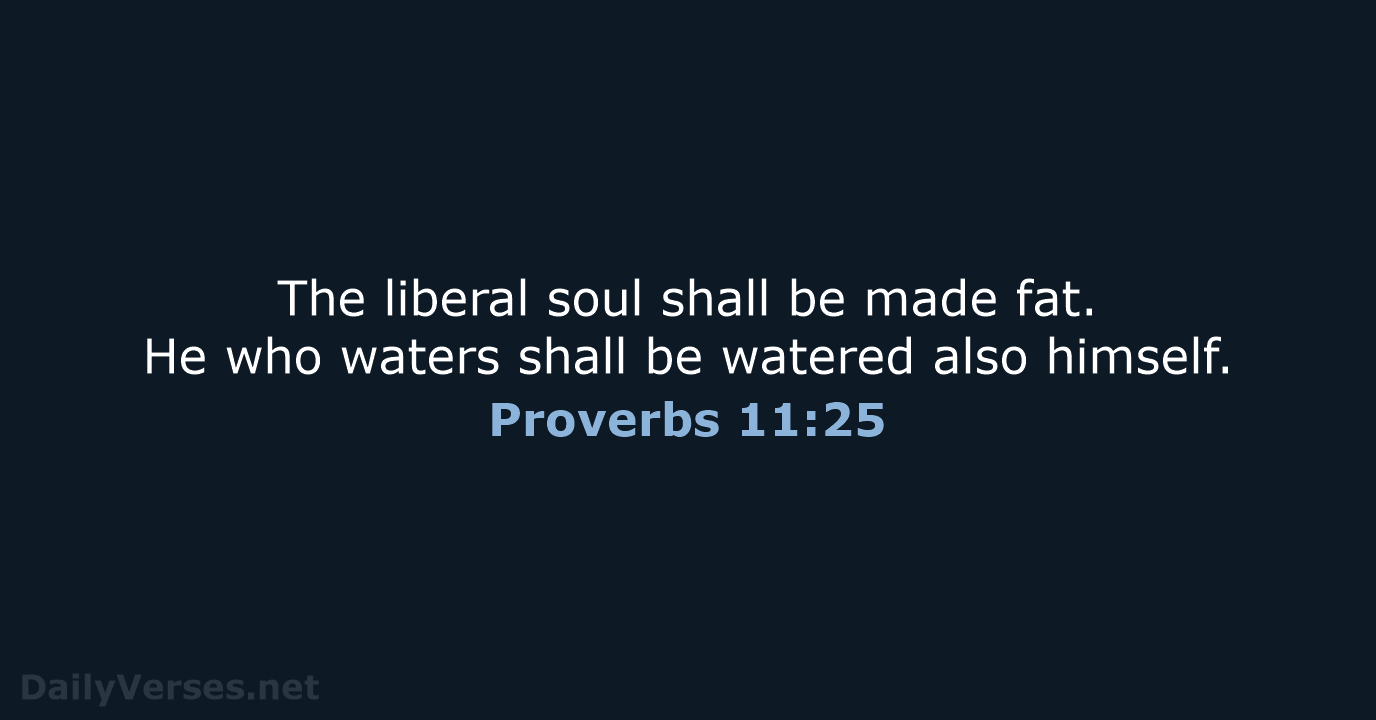 The liberal soul shall be made fat. He who waters shall be… Proverbs 11:25
