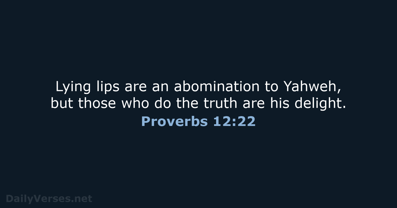 Lying lips are an abomination to Yahweh, but those who do the… Proverbs 12:22