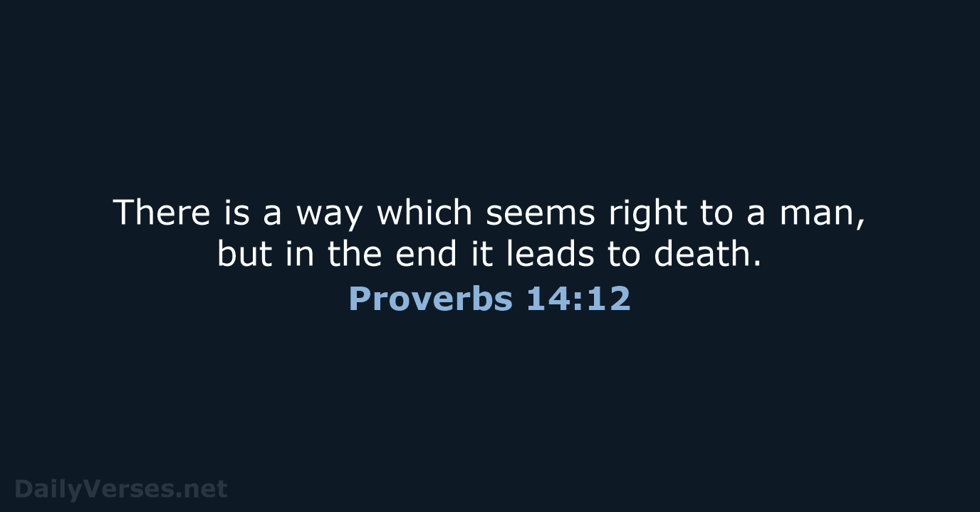 There is a way which seems right to a man, but in… Proverbs 14:12