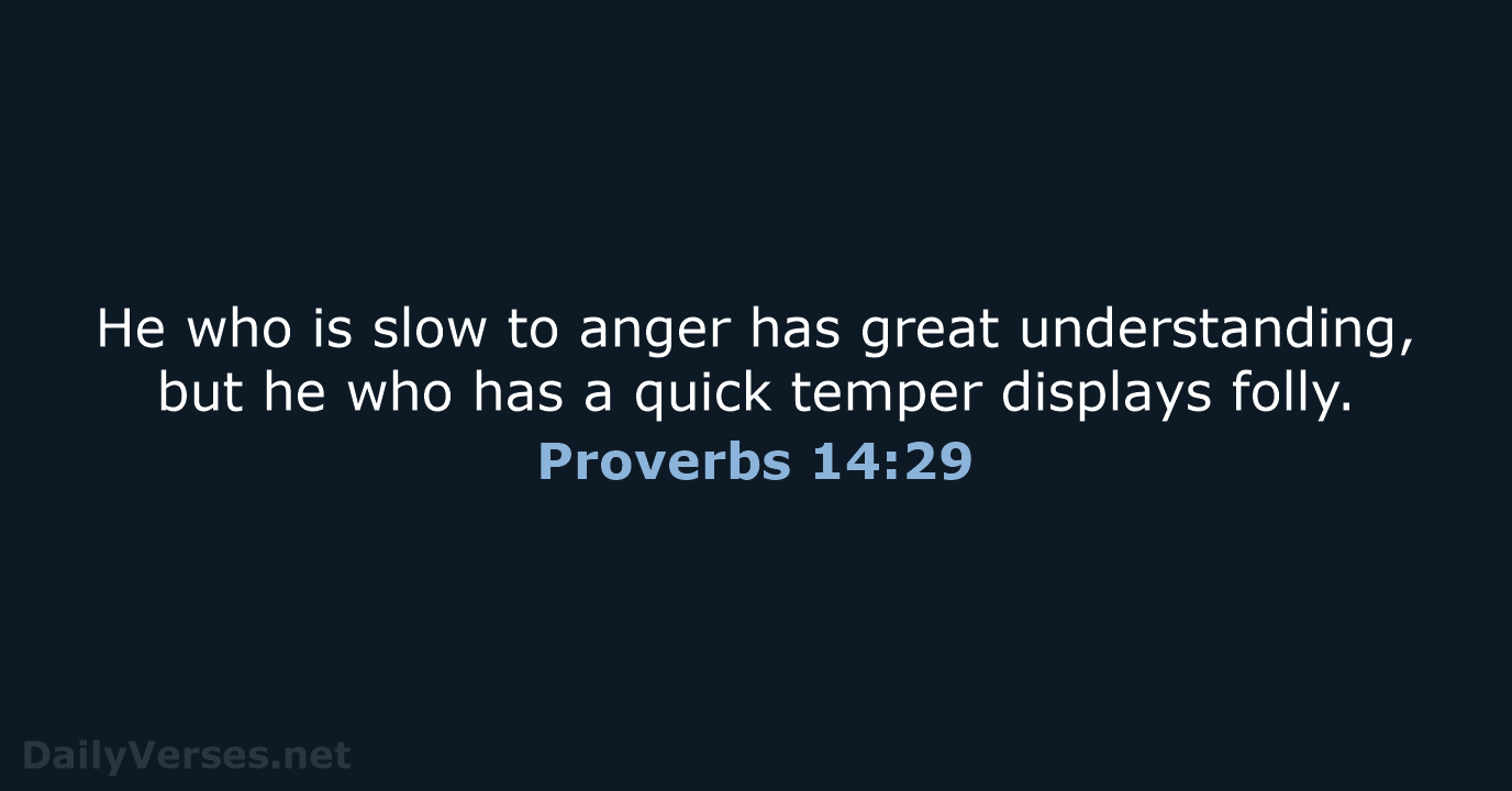 He who is slow to anger has great understanding, but he who… Proverbs 14:29