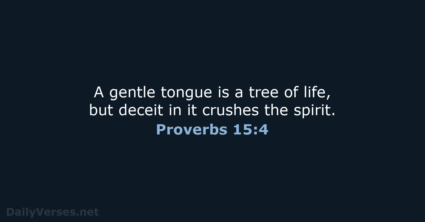 A gentle tongue is a tree of life, but deceit in it… Proverbs 15:4