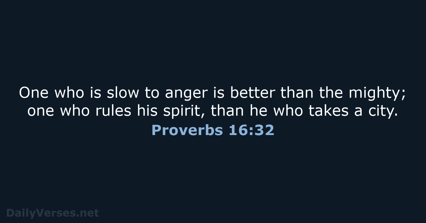 One who is slow to anger is better than the mighty; one… Proverbs 16:32