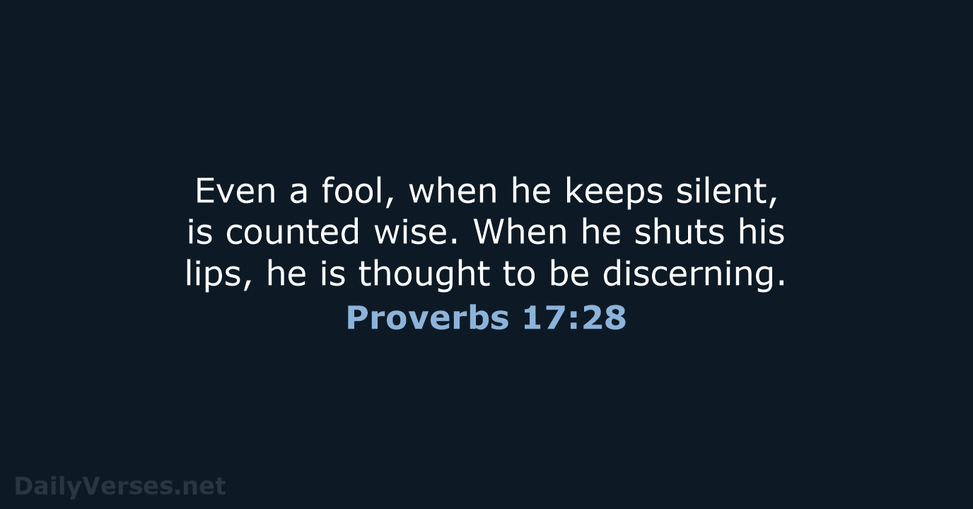 Even a fool, when he keeps silent, is counted wise. When he… Proverbs 17:28