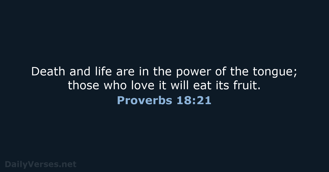 Death and life are in the power of the tongue; those who… Proverbs 18:21