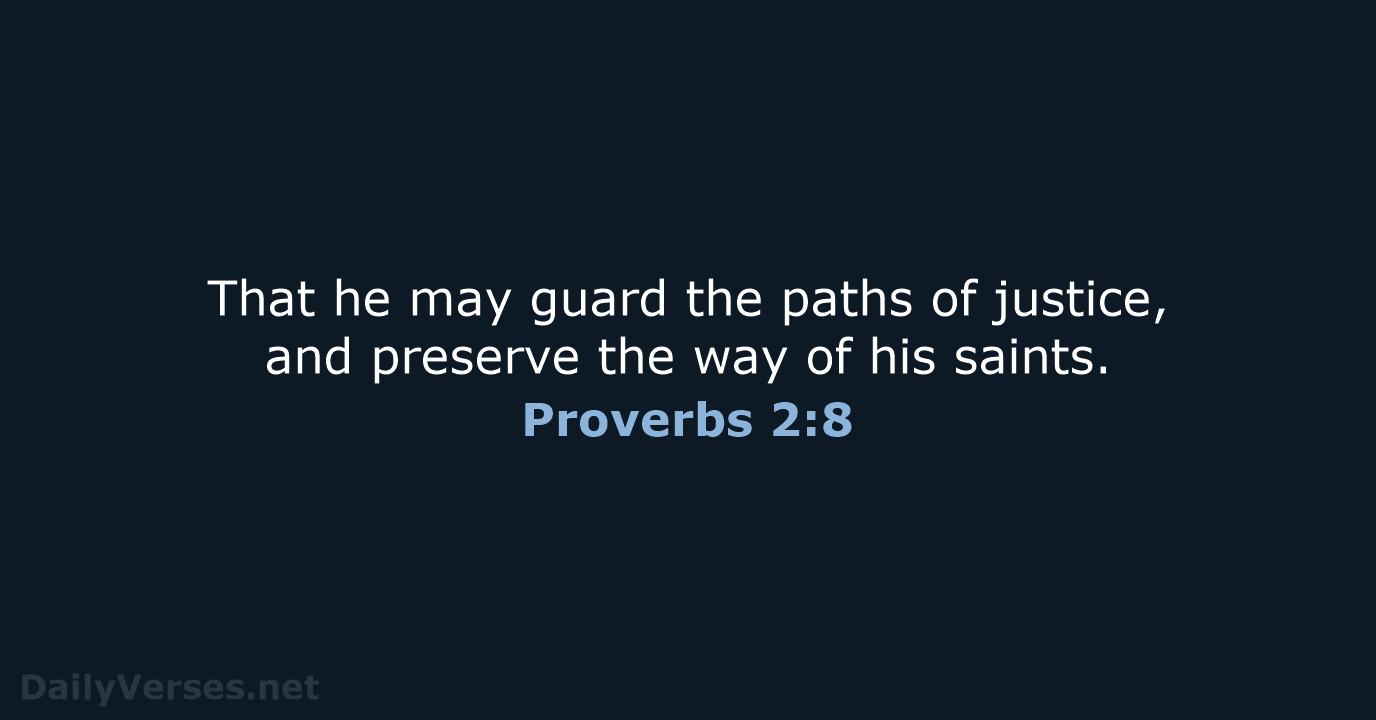 That he may guard the paths of justice, and preserve the way… Proverbs 2:8