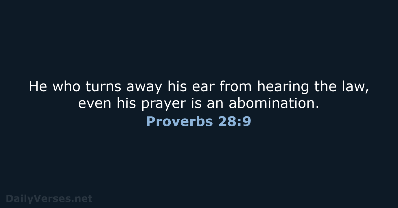He who turns away his ear from hearing the law, even his… Proverbs 28:9