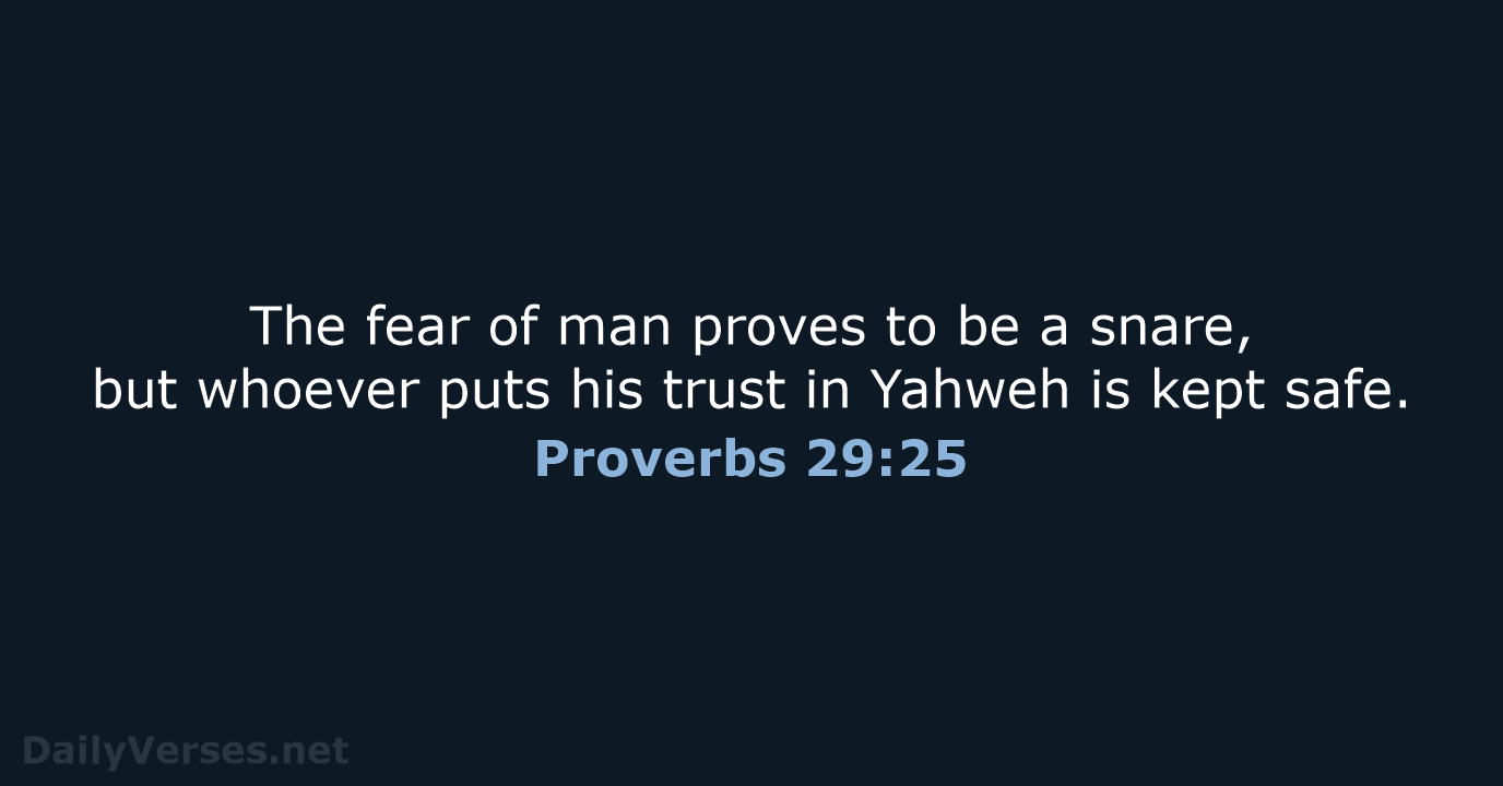 The fear of man proves to be a snare, but whoever puts… Proverbs 29:25