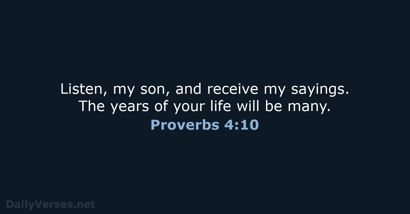 Listen, my son, and receive my sayings. The years of your life… Proverbs 4:10