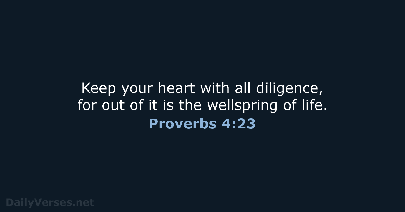 Keep your heart with all diligence, for out of it is the… Proverbs 4:23