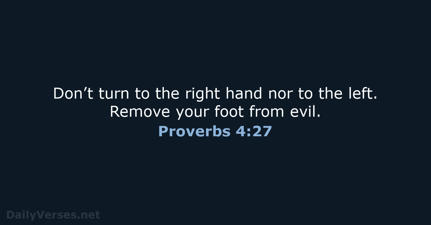 Don’t turn to the right hand nor to the left. Remove your… Proverbs 4:27