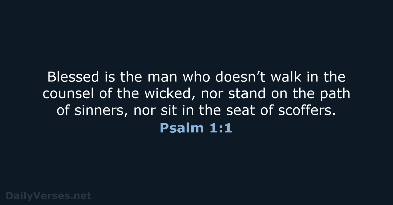 Blessed is the man who doesn’t walk in the counsel of the… Psalm 1:1