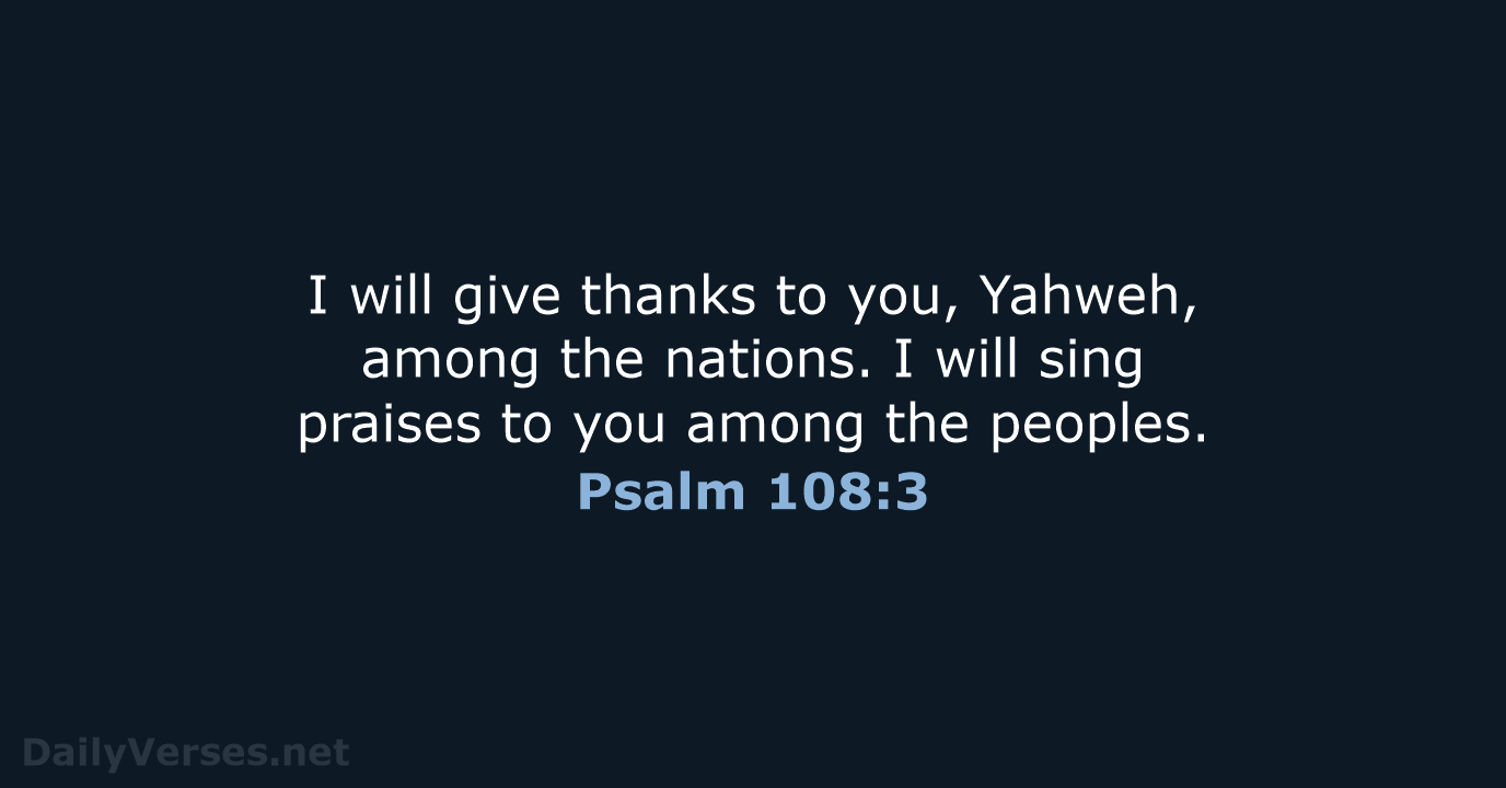 I will give thanks to you, Yahweh, among the nations. I will… Psalm 108:3