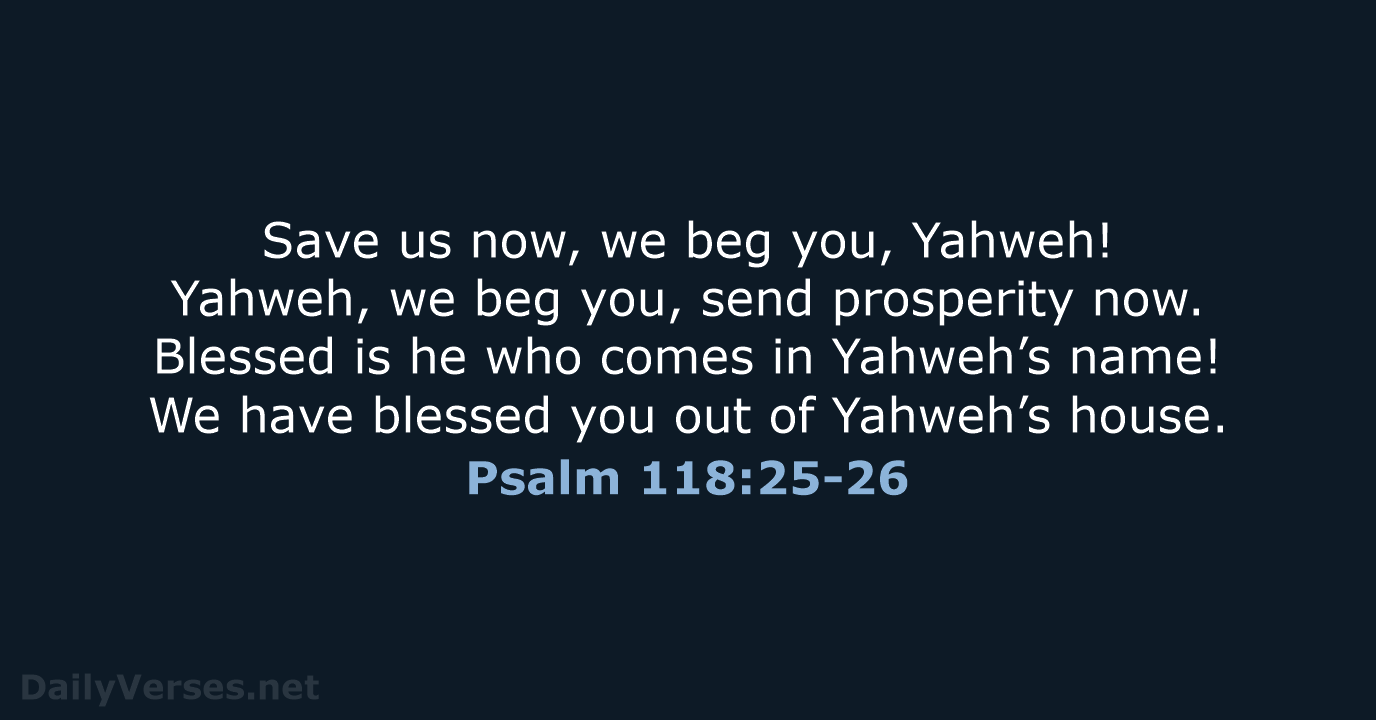 Psalm 118:25-26 - WEB