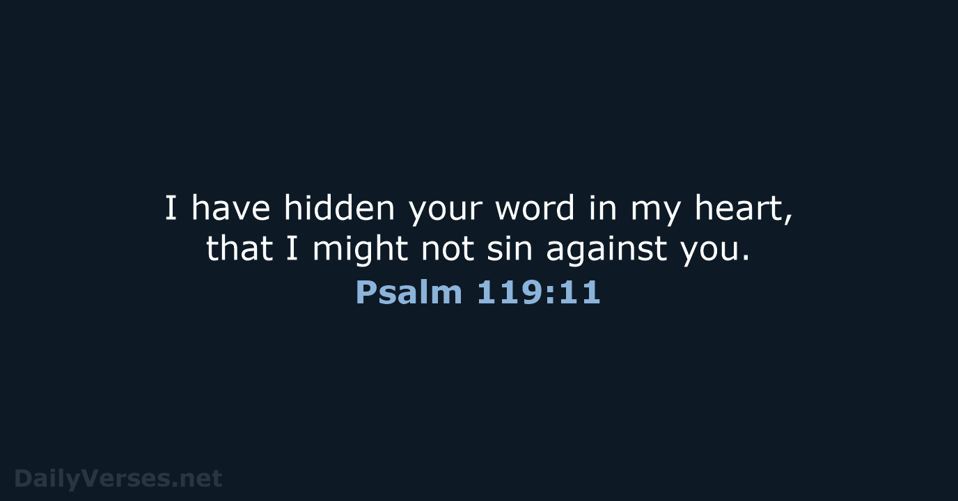 I have hidden your word in my heart, that I might not… Psalm 119:11