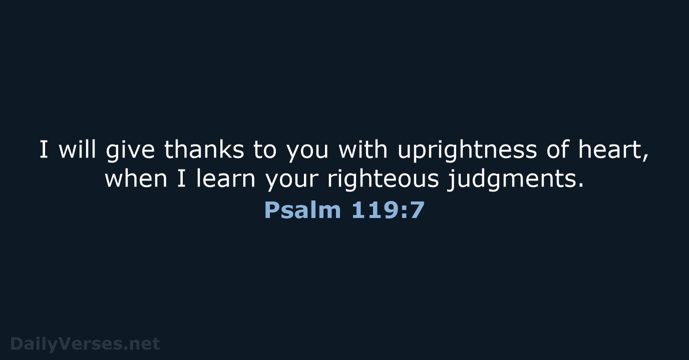 I will give thanks to you with uprightness of heart, when I… Psalm 119:7
