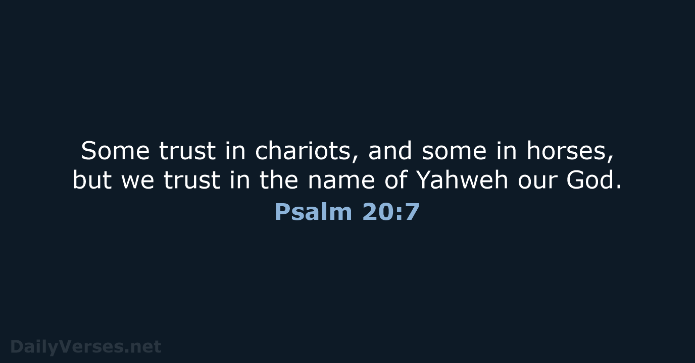 Some trust in chariots, and some in horses, but we trust in… Psalm 20:7