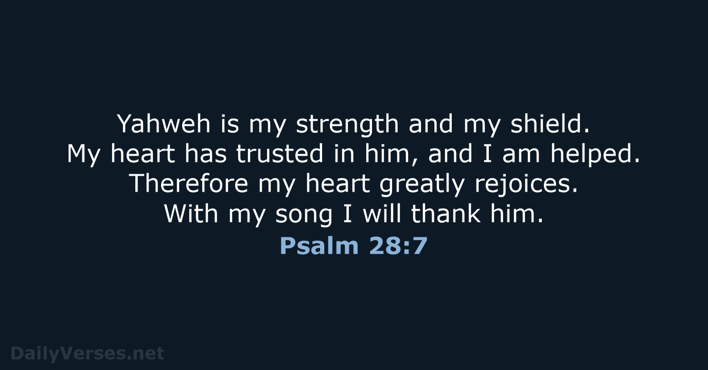 Yahweh is my strength and my shield. My heart has trusted in… Psalm 28:7