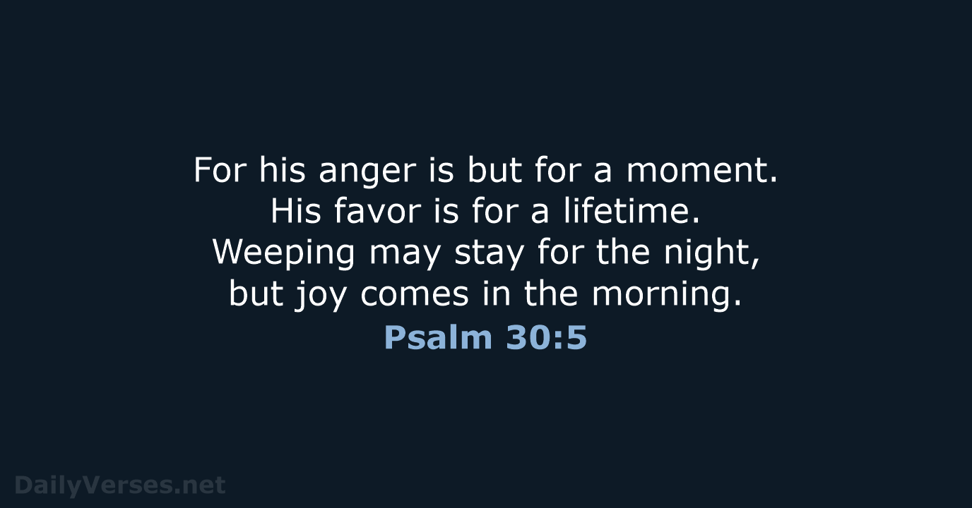 For his anger is but for a moment. His favor is for… Psalm 30:5