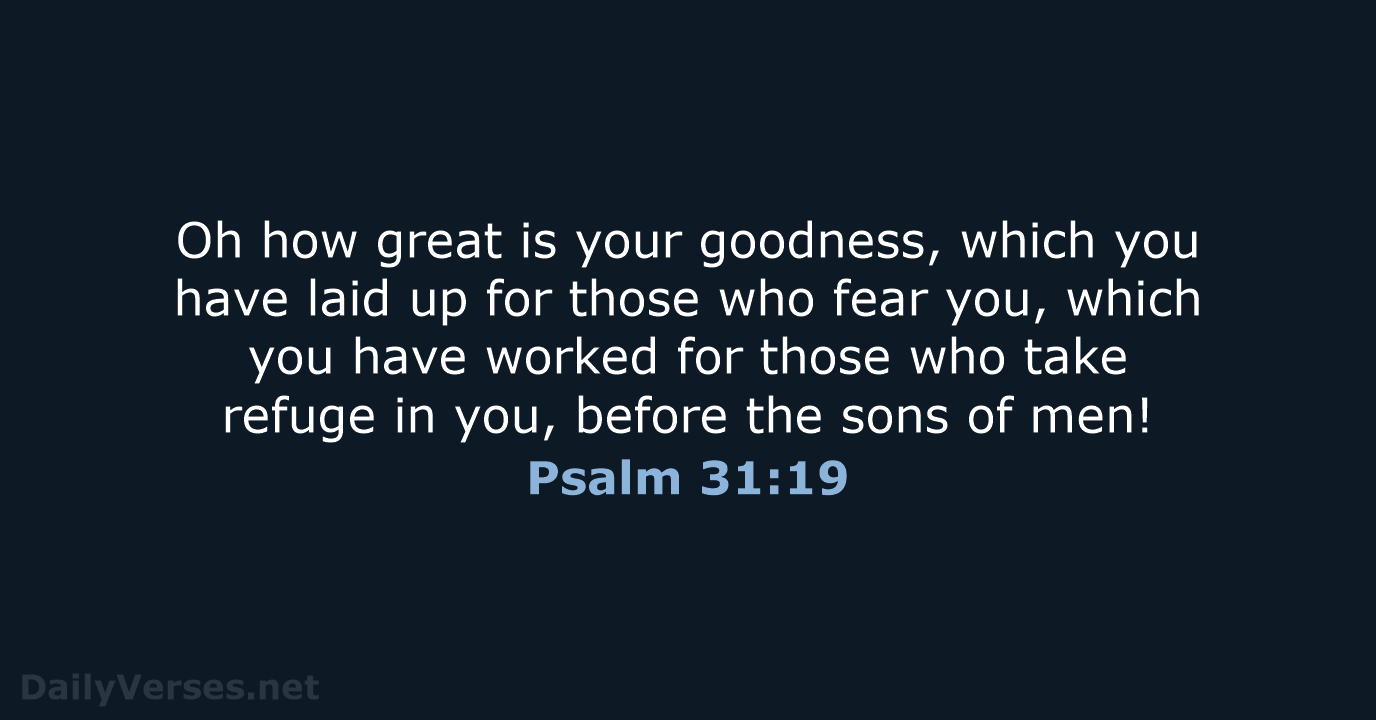 Oh how great is your goodness, which you have laid up for… Psalm 31:19