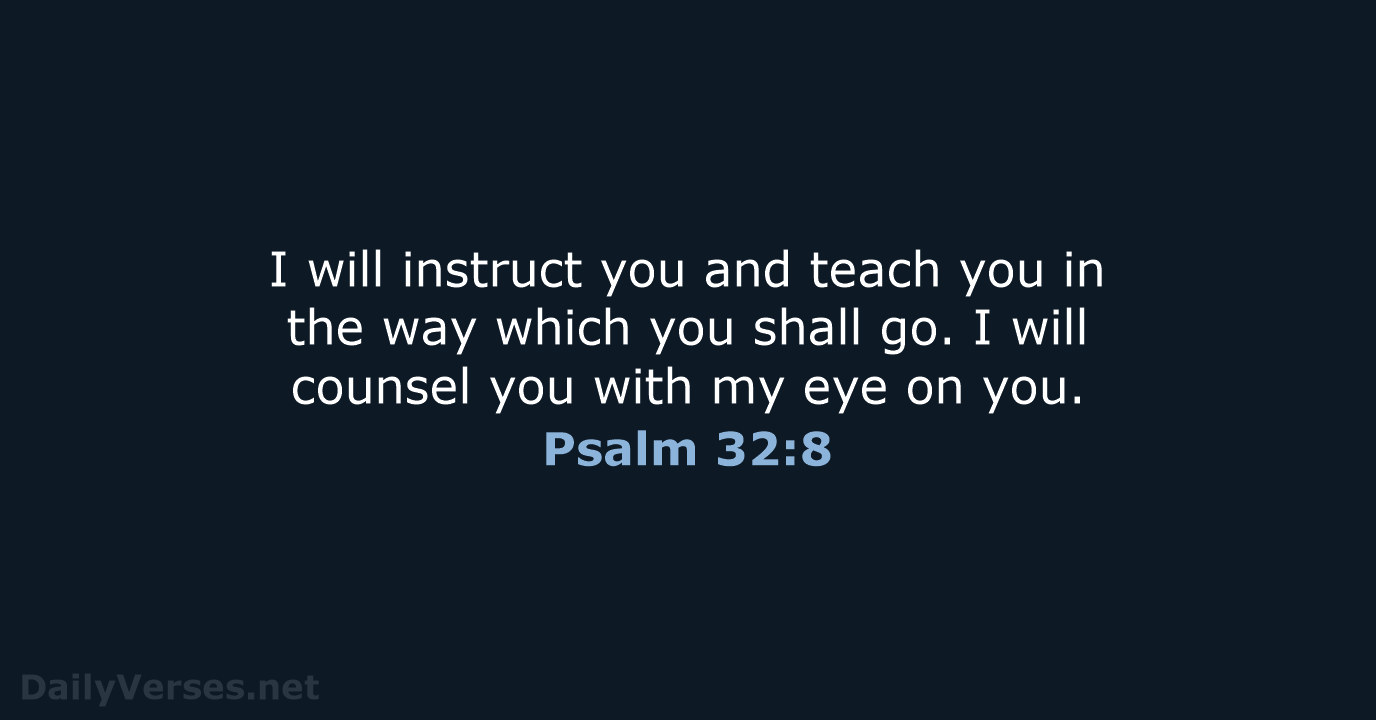 I will instruct you and teach you in the way which you… Psalm 32:8