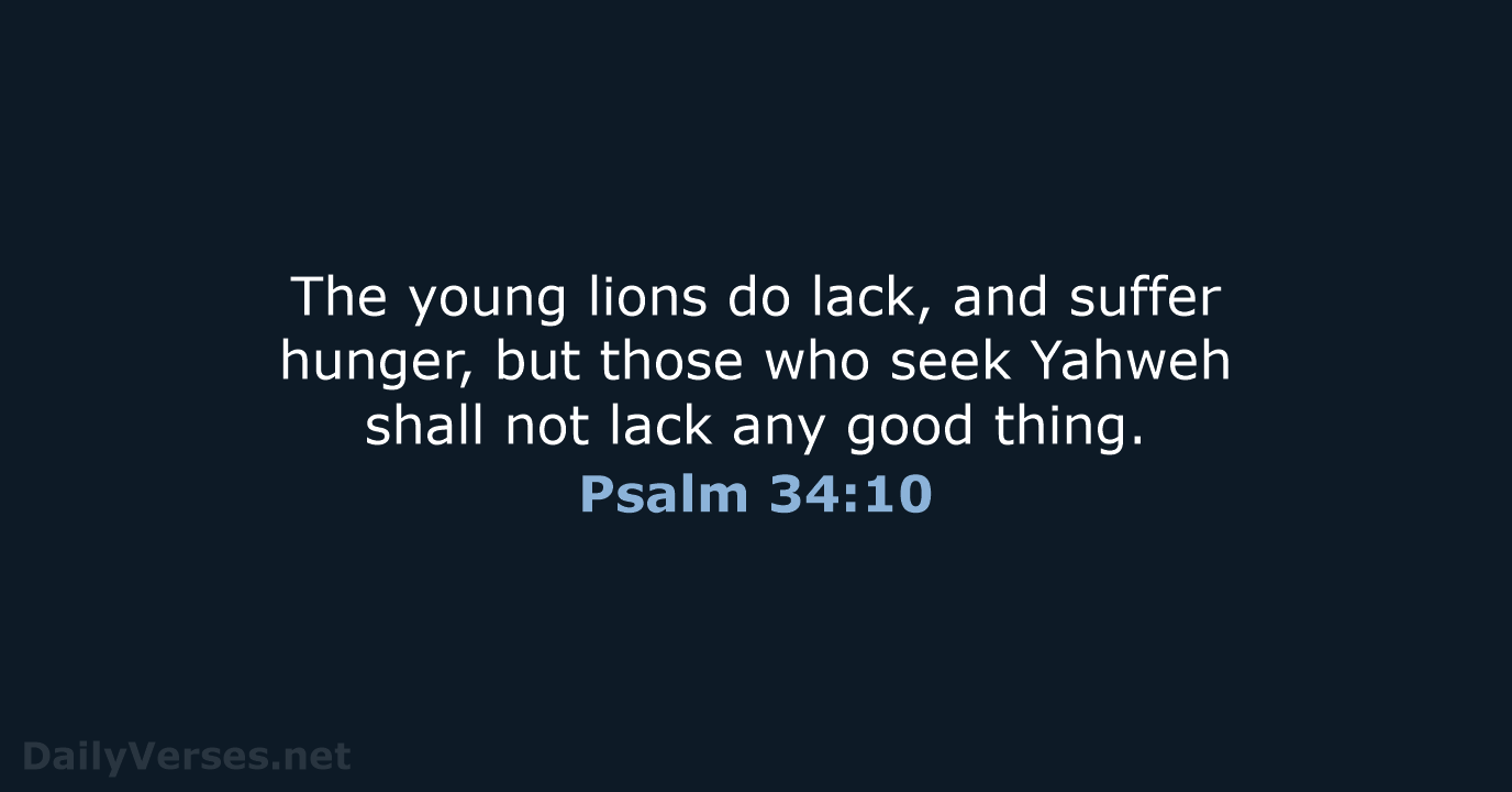 The young lions do lack, and suffer hunger, but those who seek… Psalm 34:10