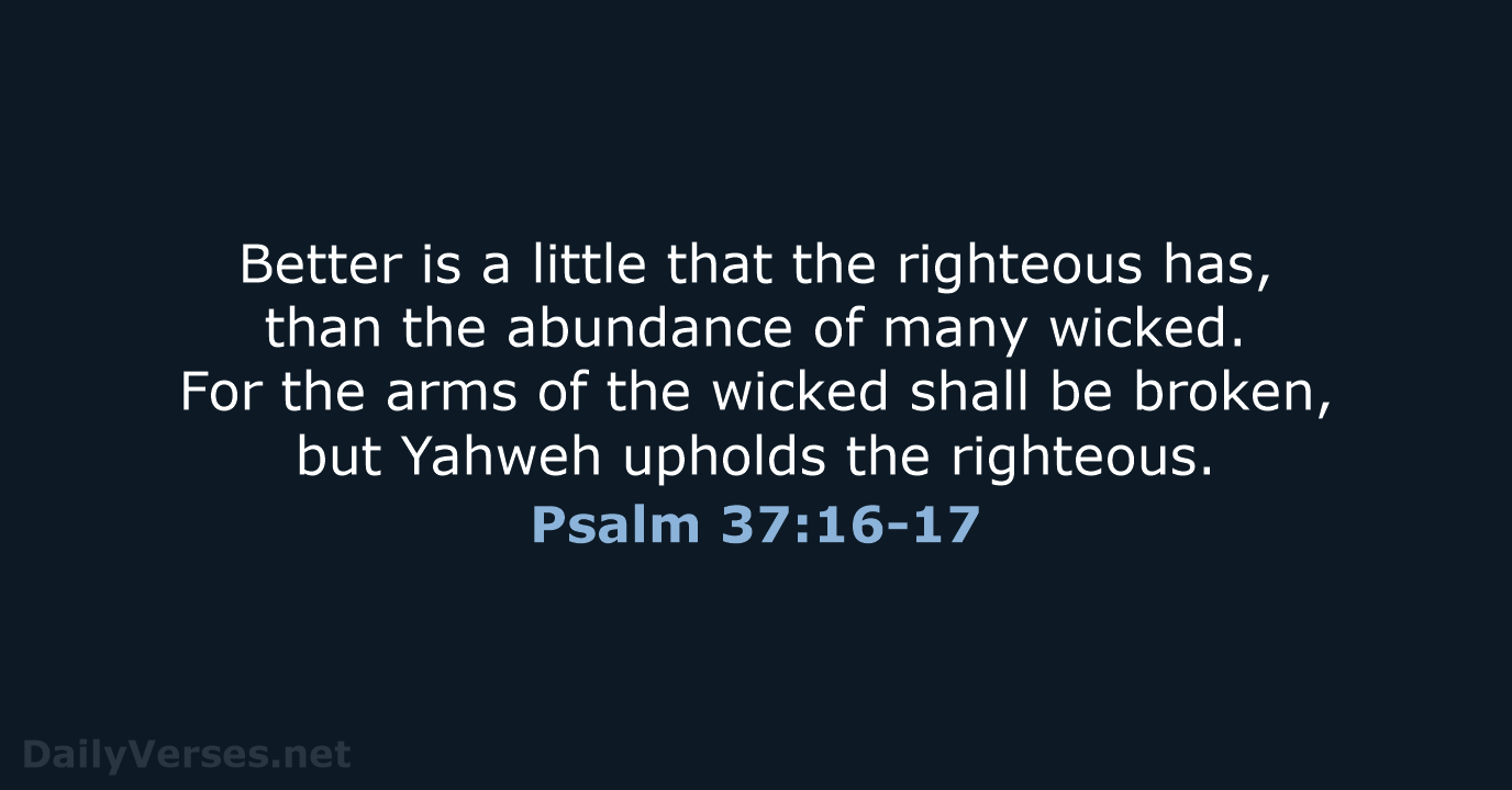 Better is a little that the righteous has, than the abundance of… Psalm 37:16-17