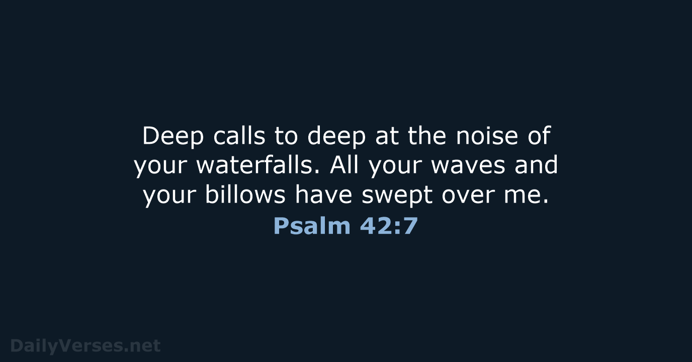 Deep calls to deep at the noise of your waterfalls. All your… Psalm 42:7