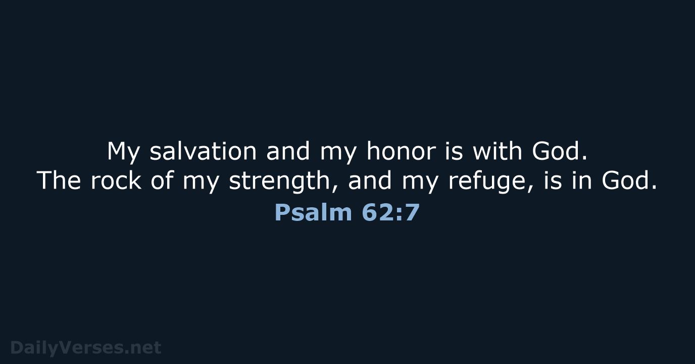 My salvation and my honor is with God. The rock of my… Psalm 62:7