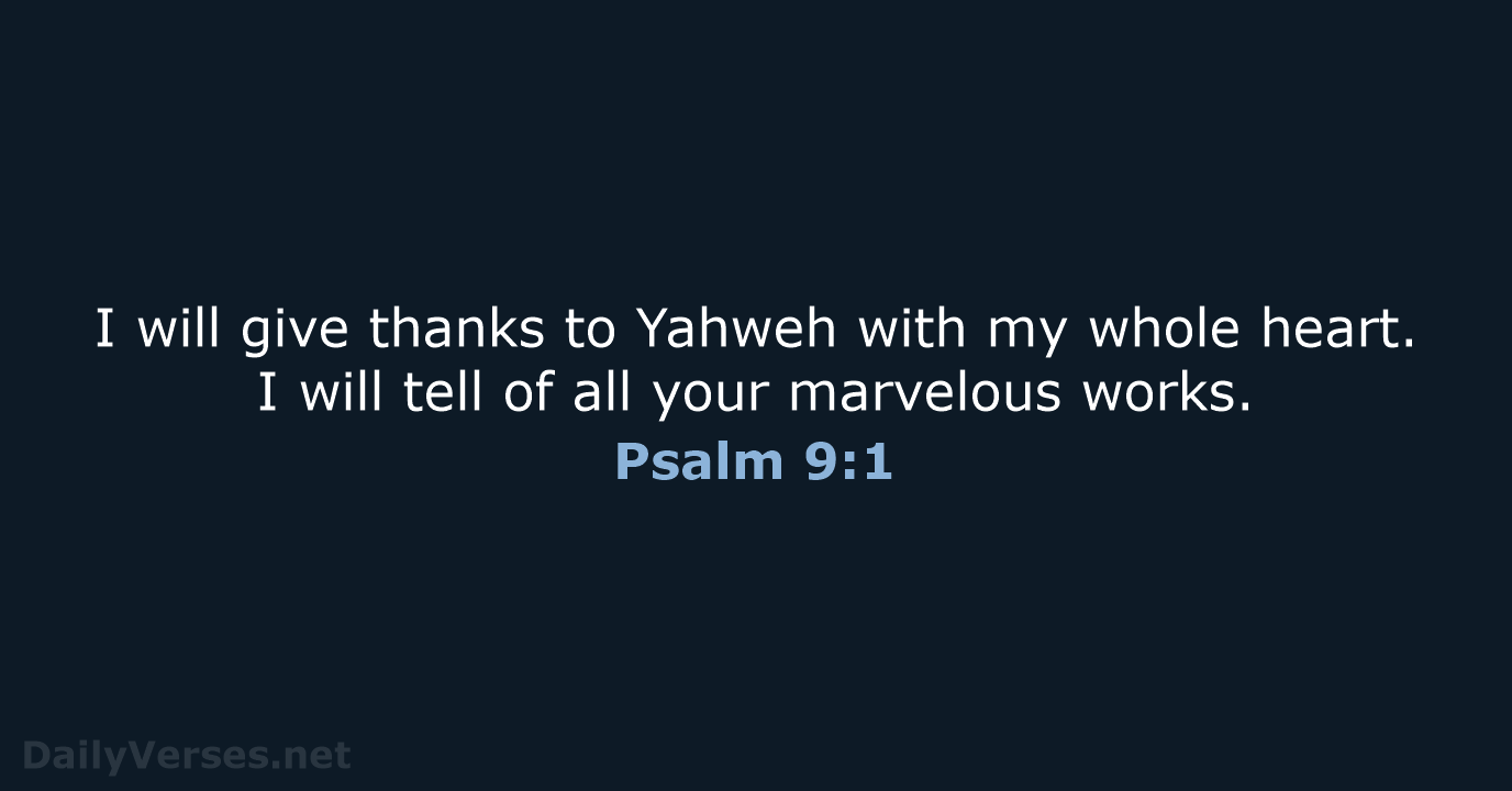 I will give thanks to Yahweh with my whole heart. I will… Psalm 9:1