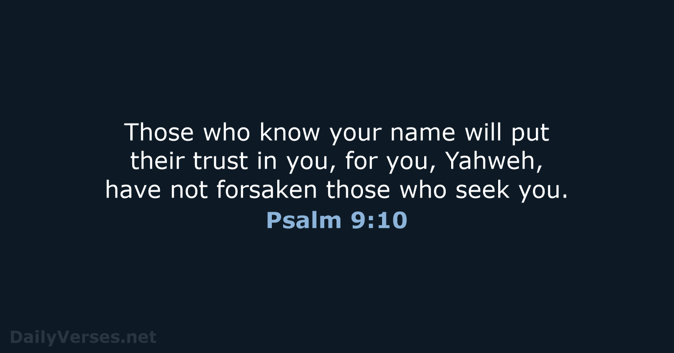 Those who know your name will put their trust in you, for… Psalm 9:10
