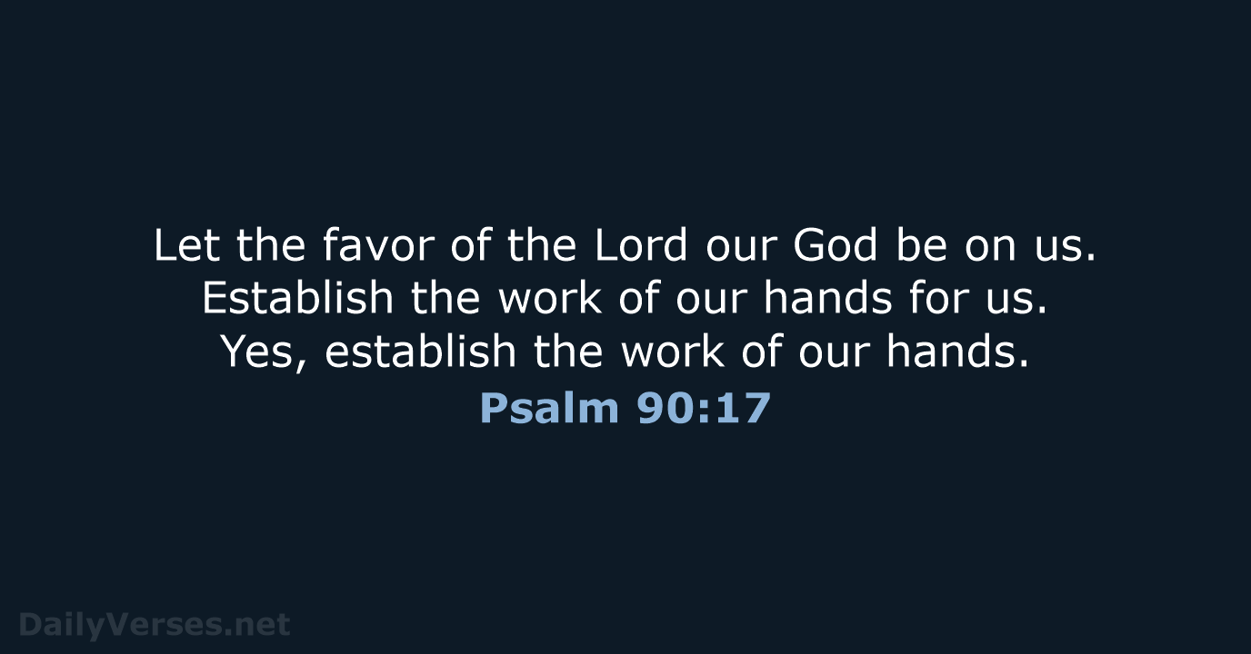 Let the favor of the Lord our God be on us. Establish… Psalm 90:17